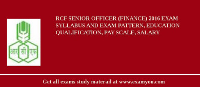 RCF Senior Officer (Finance) 2018 Exam Syllabus And Exam Pattern, Education Qualification, Pay scale, Salary