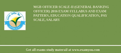 MGB Officer Scale-II (General Banking Officer) 2018 Exam Syllabus And Exam Pattern, Education Qualification, Pay scale, Salary