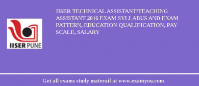 IISER Technical Assistant/Teaching Assistant 2018 Exam Syllabus And Exam Pattern, Education Qualification, Pay scale, Salary
