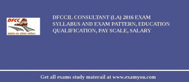 DFCCIL Consultant (LA) 2018 Exam Syllabus And Exam Pattern, Education Qualification, Pay scale, Salary