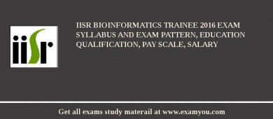 IISR Bioinformatics Trainee 2018 Exam Syllabus And Exam Pattern, Education Qualification, Pay scale, Salary