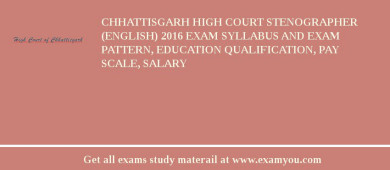Chhattisgarh High Court Stenographer (English) 2018 Exam Syllabus And Exam Pattern, Education Qualification, Pay scale, Salary