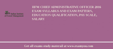 IIFM Chief Administrative Officer 2018 Exam Syllabus And Exam Pattern, Education Qualification, Pay scale, Salary