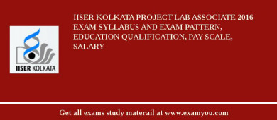 IISER Kolkata Project Lab Associate 2018 Exam Syllabus And Exam Pattern, Education Qualification, Pay scale, Salary