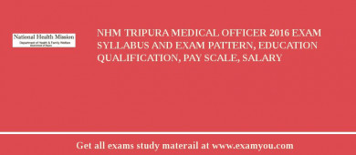 NHM Tripura Medical Officer 2018 Exam Syllabus And Exam Pattern, Education Qualification, Pay scale, Salary