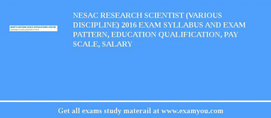 NESAC Research Scientist (Various Discipline) 2018 Exam Syllabus And Exam Pattern, Education Qualification, Pay scale, Salary