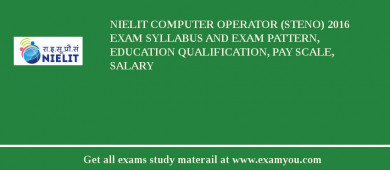 NIELIT Computer Operator (Steno) 2018 Exam Syllabus And Exam Pattern, Education Qualification, Pay scale, Salary