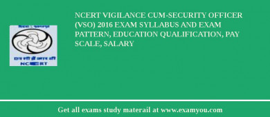 NCERT Vigilance cum-Security Officer (VSO) 2018 Exam Syllabus And Exam Pattern, Education Qualification, Pay scale, Salary