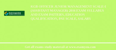 KGB Officer Junior Management Scale-I (Assistant Manager) 2018 Exam Syllabus And Exam Pattern, Education Qualification, Pay scale, Salary