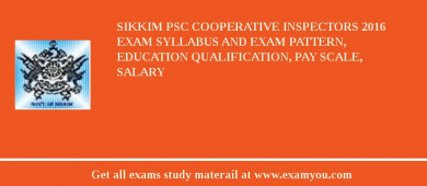 Sikkim PSC Cooperative Inspectors 2018 Exam Syllabus And Exam Pattern, Education Qualification, Pay scale, Salary