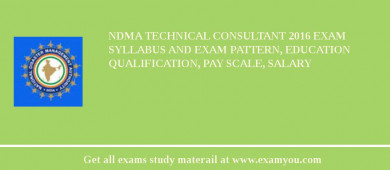 NDMA Technical Consultant 2018 Exam Syllabus And Exam Pattern, Education Qualification, Pay scale, Salary