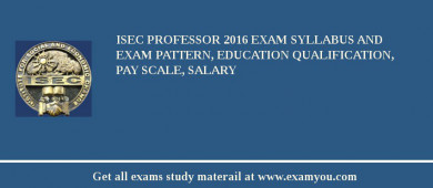 ISEC Professor 2018 Exam Syllabus And Exam Pattern, Education Qualification, Pay scale, Salary