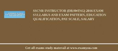 SSCNR Instructor (Drawing) 2018 Exam Syllabus And Exam Pattern, Education Qualification, Pay scale, Salary