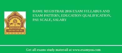 BAMU Registrar 2018 Exam Syllabus And Exam Pattern, Education Qualification, Pay scale, Salary