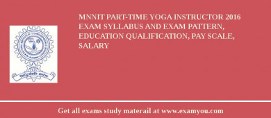 MNNIT Part-time Yoga Instructor 2018 Exam Syllabus And Exam Pattern, Education Qualification, Pay scale, Salary