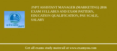 JNPT ASSISTANT MANAGER (MARKETING) 2018 Exam Syllabus And Exam Pattern, Education Qualification, Pay scale, Salary