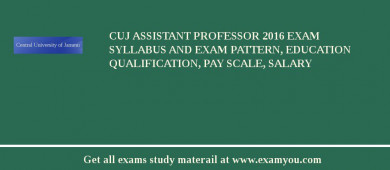 CUJ Assistant Professor 2018 Exam Syllabus And Exam Pattern, Education Qualification, Pay scale, Salary