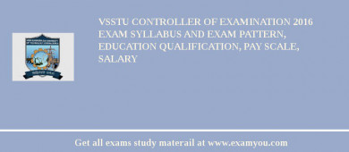 VSSTU Controller of Examination 2018 Exam Syllabus And Exam Pattern, Education Qualification, Pay scale, Salary