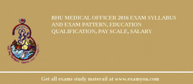 BHU Medical Officer 2018 Exam Syllabus And Exam Pattern, Education Qualification, Pay scale, Salary