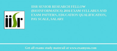 IISR Senior Research Fellow (Bioinformatics) 2018 Exam Syllabus And Exam Pattern, Education Qualification, Pay scale, Salary