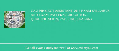 CAU Project Assistant 2018 Exam Syllabus And Exam Pattern, Education Qualification, Pay scale, Salary
