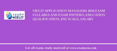 NIELIT Application Managers 2018 Exam Syllabus And Exam Pattern, Education Qualification, Pay scale, Salary