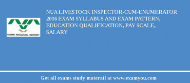 NUA Livestock Inspector-cum-Enumerator 2018 Exam Syllabus And Exam Pattern, Education Qualification, Pay scale, Salary