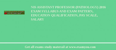 NIS Assistant Professor (Pathology) 2018 Exam Syllabus And Exam Pattern, Education Qualification, Pay scale, Salary