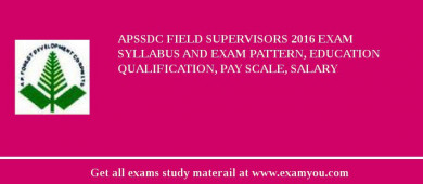 APSSDC Field Supervisors 2018 Exam Syllabus And Exam Pattern, Education Qualification, Pay scale, Salary