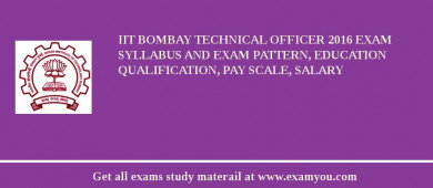 IIT Bombay Technical Officer 2018 Exam Syllabus And Exam Pattern, Education Qualification, Pay scale, Salary