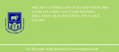 WBUAFS Controller of Examination 2018 Exam Syllabus And Exam Pattern, Education Qualification, Pay scale, Salary