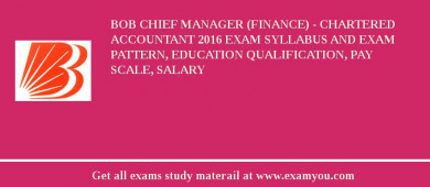 BOB Chief Manager (Finance) - Chartered Accountant 2018 Exam Syllabus And Exam Pattern, Education Qualification, Pay scale, Salary