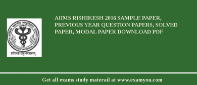 AIIMS Rishikesh 2018 Sample Paper, Previous Year Question Papers, Solved Paper, Modal Paper Download PDF