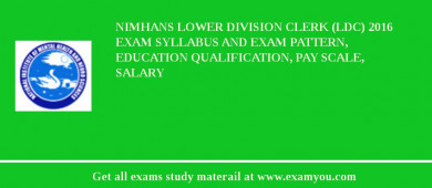 NIMHANS Lower Division Clerk (LDC) 2018 Exam Syllabus And Exam Pattern, Education Qualification, Pay scale, Salary