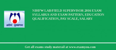NIHFW Lab/Field Supervisor 2018 Exam Syllabus And Exam Pattern, Education Qualification, Pay scale, Salary