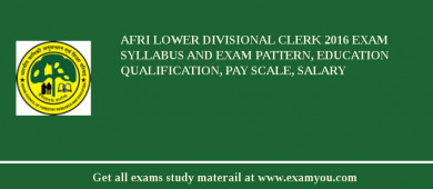 AFRI Lower Divisional Clerk 2018 Exam Syllabus And Exam Pattern, Education Qualification, Pay scale, Salary