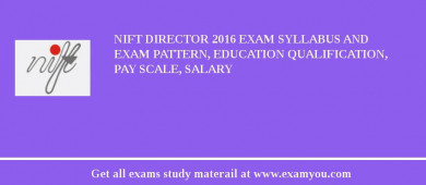 NIFT Director 2018 Exam Syllabus And Exam Pattern, Education Qualification, Pay scale, Salary