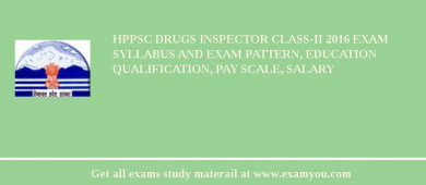 HPPSC Drugs Inspector Class-II 2018 Exam Syllabus And Exam Pattern, Education Qualification, Pay scale, Salary