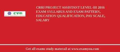 CRRI Project Assistant Level-III 2018 Exam Syllabus And Exam Pattern, Education Qualification, Pay scale, Salary
