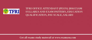 TFRI Office Attendant (Peon) 2018 Exam Syllabus And Exam Pattern, Education Qualification, Pay scale, Salary