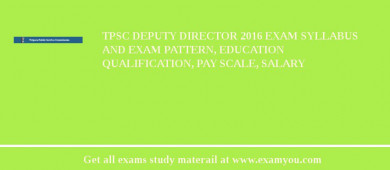 TPSC Deputy Director 2018 Exam Syllabus And Exam Pattern, Education Qualification, Pay scale, Salary
