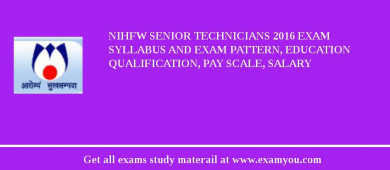 NIHFW Senior Technicians 2018 Exam Syllabus And Exam Pattern, Education Qualification, Pay scale, Salary