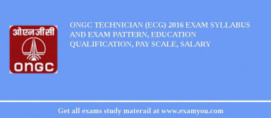 ONGC Technician (ECG) 2018 Exam Syllabus And Exam Pattern, Education Qualification, Pay scale, Salary