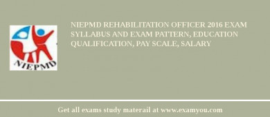 NIEPMD Rehabilitation Officer 2018 Exam Syllabus And Exam Pattern, Education Qualification, Pay scale, Salary