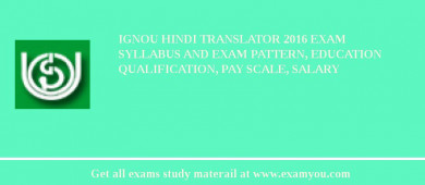IGNOU Hindi Translator 2018 Exam Syllabus And Exam Pattern, Education Qualification, Pay scale, Salary