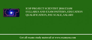 ICSP Project Scientist 2018 Exam Syllabus And Exam Pattern, Education Qualification, Pay scale, Salary