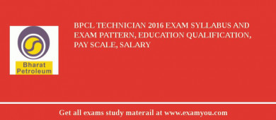 BPCL Technician 2018 Exam Syllabus And Exam Pattern, Education Qualification, Pay scale, Salary