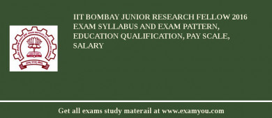 IIT Bombay Junior Research Fellow 2018 Exam Syllabus And Exam Pattern, Education Qualification, Pay scale, Salary