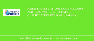 NIELIT Faculty (IT) 2018 Exam Syllabus And Exam Pattern, Education Qualification, Pay scale, Salary