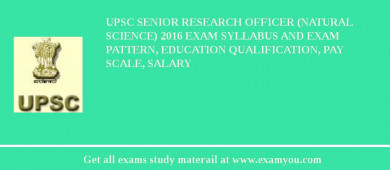 UPSC Senior Research Officer (Natural Science) 2018 Exam Syllabus And Exam Pattern, Education Qualification, Pay scale, Salary